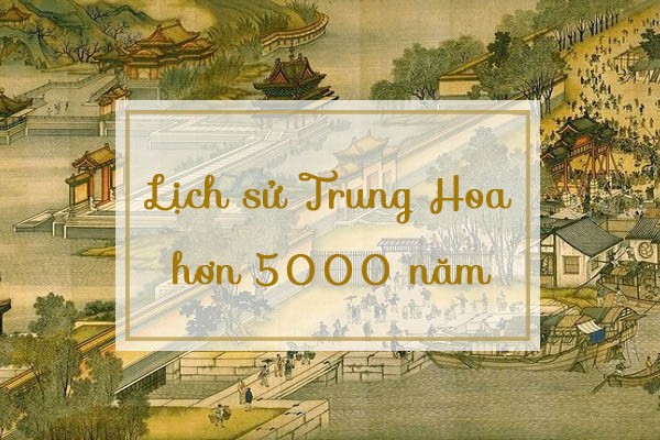 Lịch Sử Trung Quốc Hơn 5000 Năm Qua Các Triều Đại