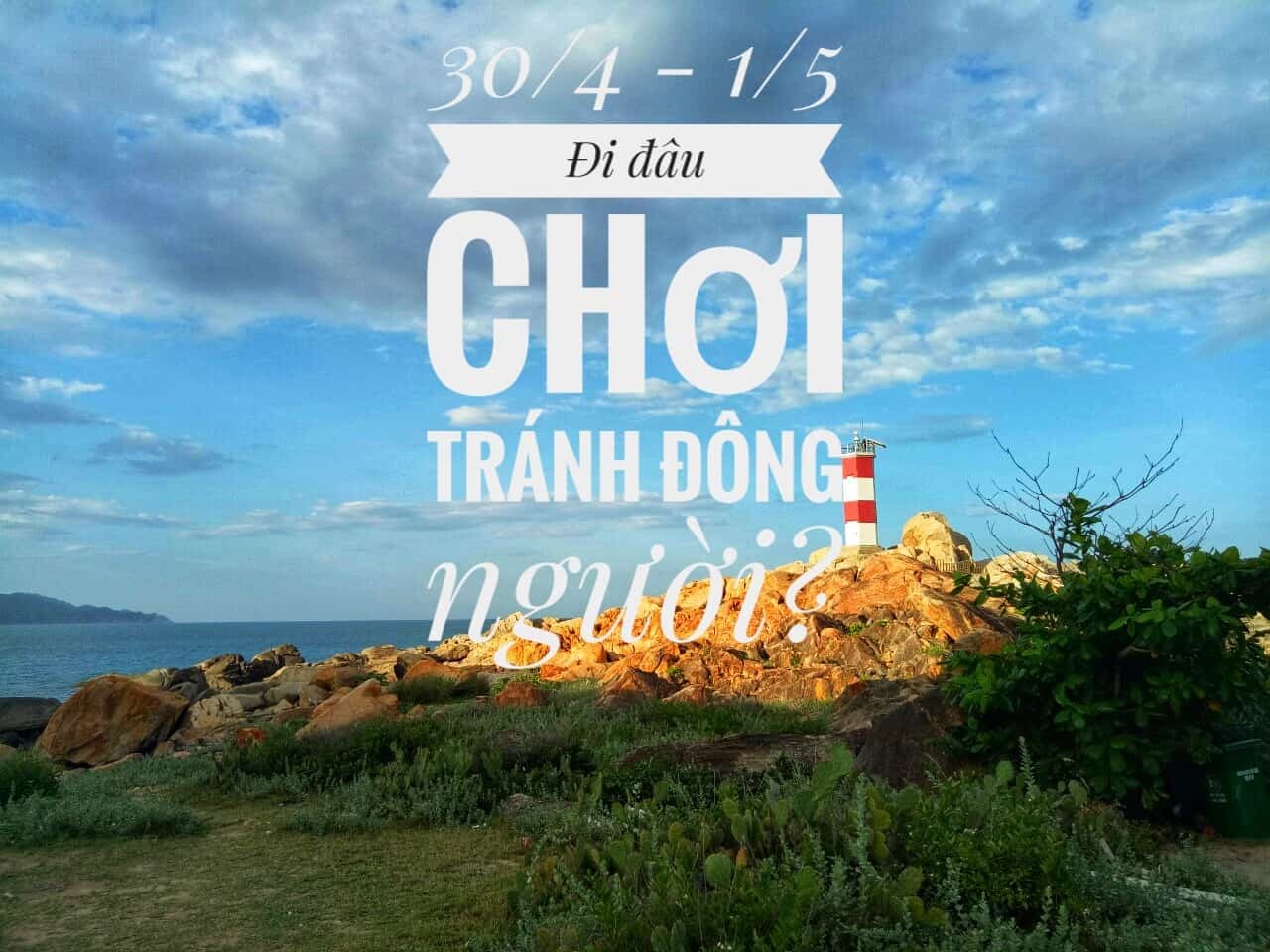 30/4 Và 1/5 Đi Chơi Du Lịch Ở Đâu Tránh Đông Người?