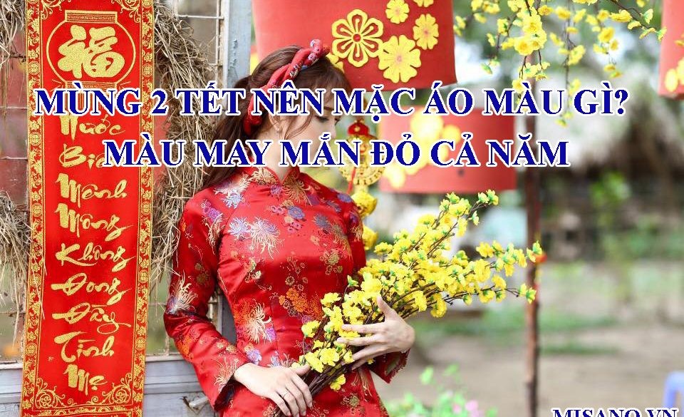 Mùng 2 Tết Nên Mặc Áo Màu Gì 2024. Màu May Mắn Đỏ Cả Năm