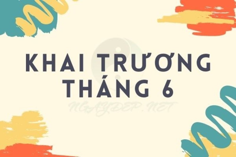 tháng 6 có các ngày nào để khai trương