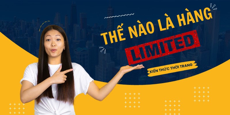 Hàng Limited Là Gì? Tại Sao Đắt Đỏ Nhưng Vẫn Được Săn Đón Đến Vậy?