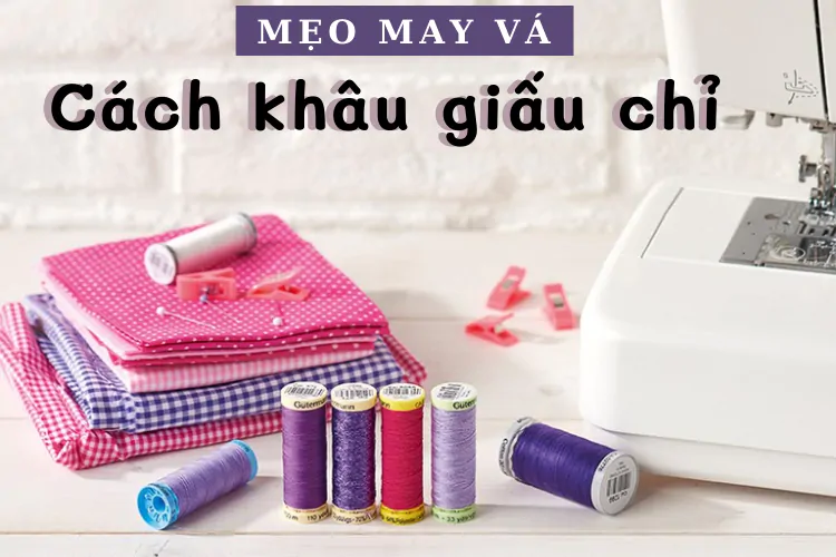 Cách Khâu Giấu Chỉ Cứu Nguy Quần Áo Rách, Nàng Vụng Về Cũng Làm Được